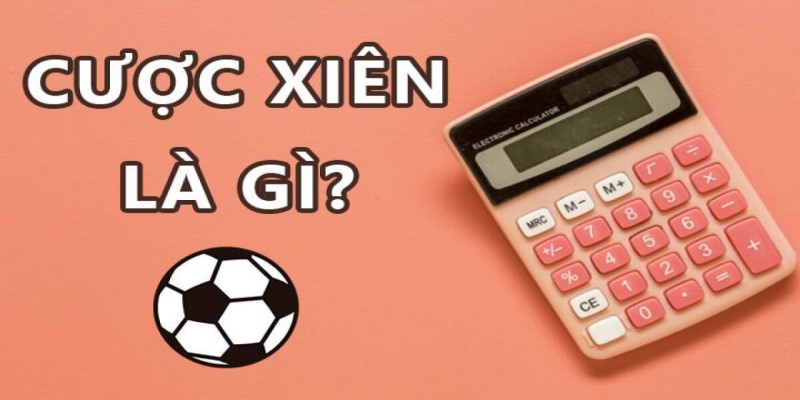 Cược xiên – Những thông tin giới thiệu sơ lược về kèo bóng đá